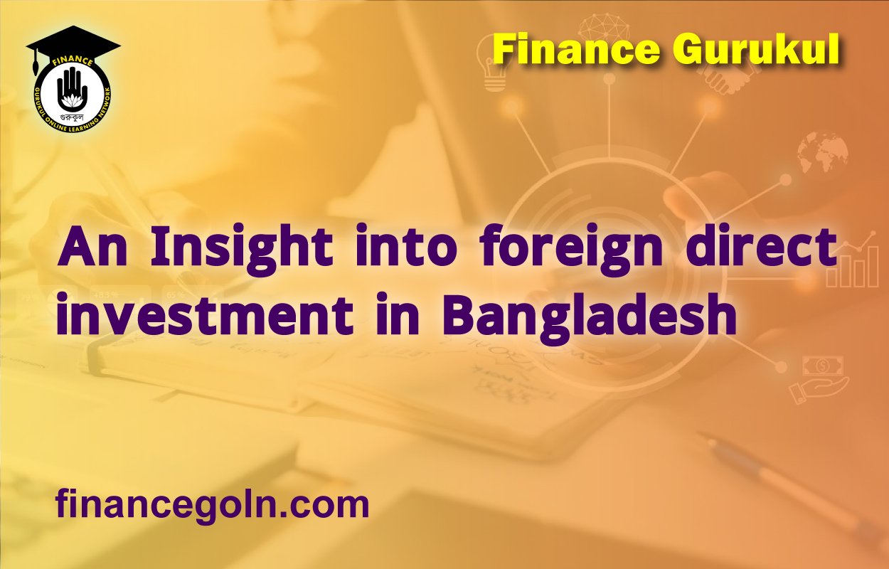 An Insight into foreign direct investment in Bangladesh