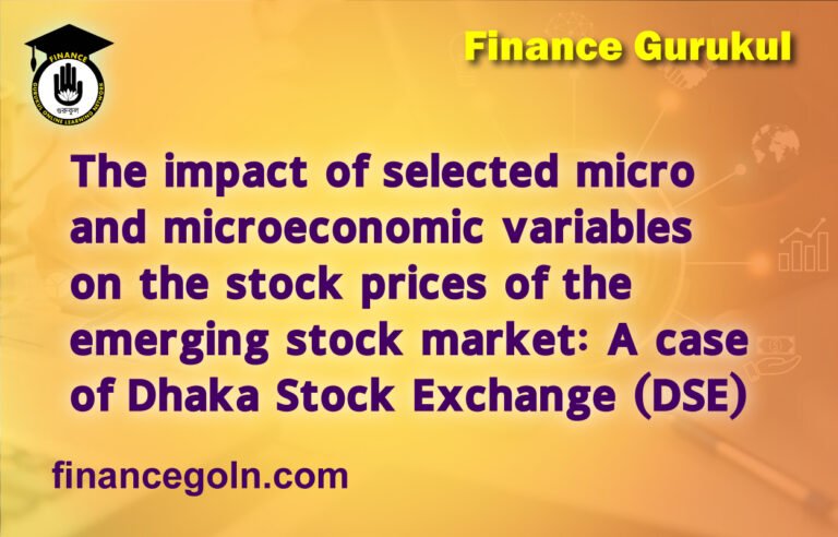 The impact of selected micro and microeconomic variables on the stock prices of the emerging stock market: A case of Dhaka Stock Exchange (DSE)